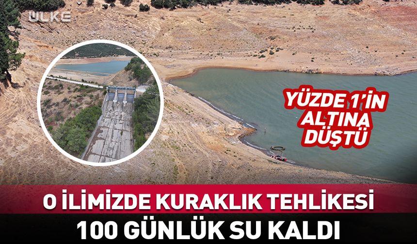 O ilimizde kuraklık alarmı! 100 günlük su kaldı