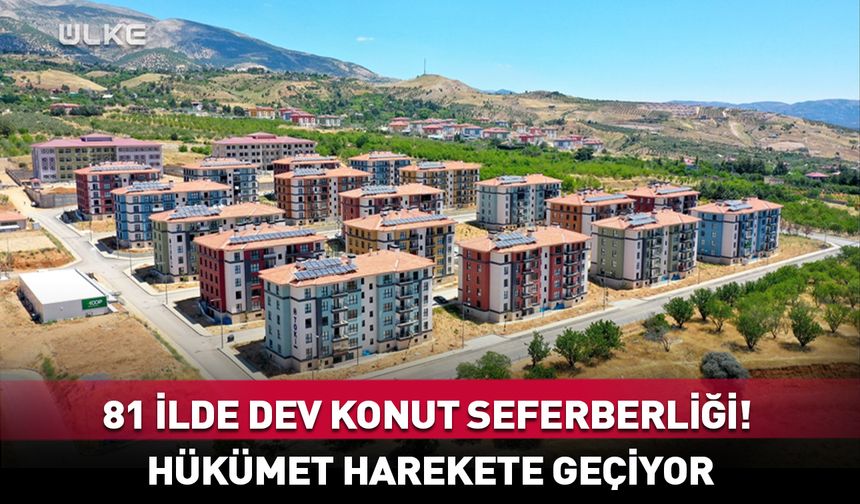 81 ilde dev konut seferberliği! Hükümet harekete geçiyor