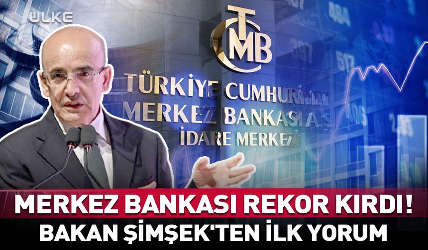 Merkez Bankası rekor kırdı! Bakan Şimşek'ten ilk yorum