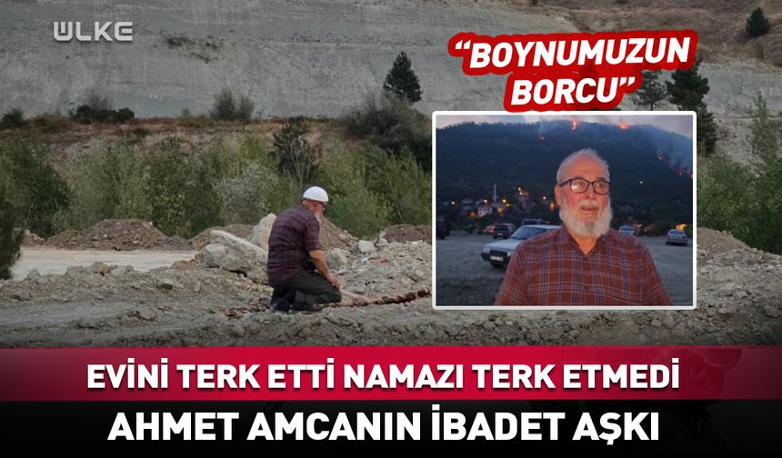 Evini terk etti namazı asla! Ahmet amcanın ibadet aşkı