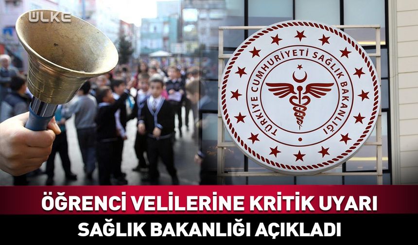 Sağlık Bakanlığı’ndan öğrenci velilerine kritik uyarı
