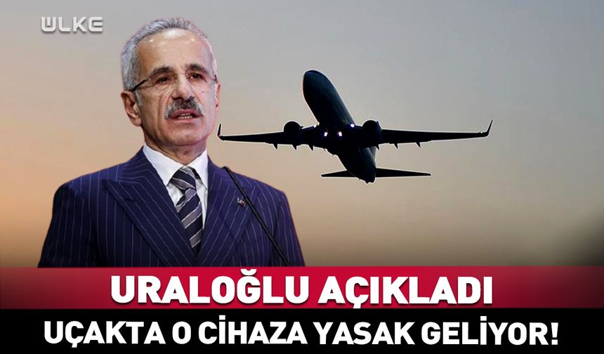 Uçakta o cihaza yasak geliyor! Bakan Uraloğlu açıkladı