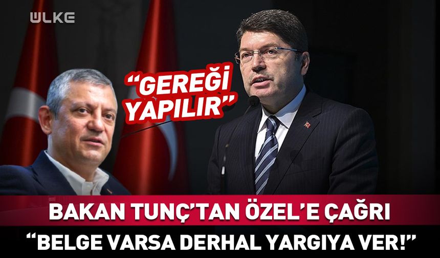Bakan Tunç’tan Özel’e: Belge varsa derhal yargıya ver!