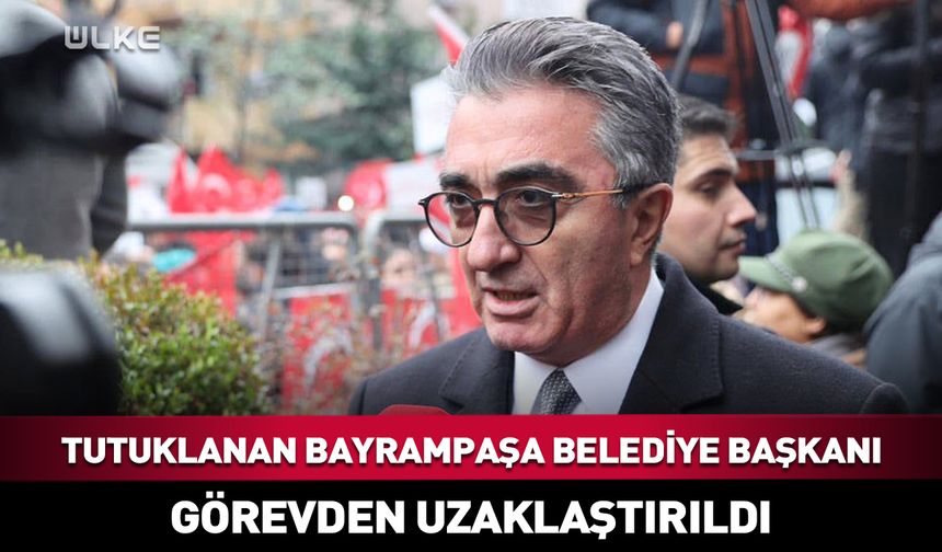 Bayrampaşa Belediye Başkanı görevden uzaklaştırıldı!