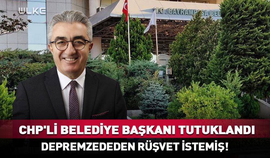 CHP'li belediye başkanı tutuklandı! Depremzededen rüşvet istemiş...