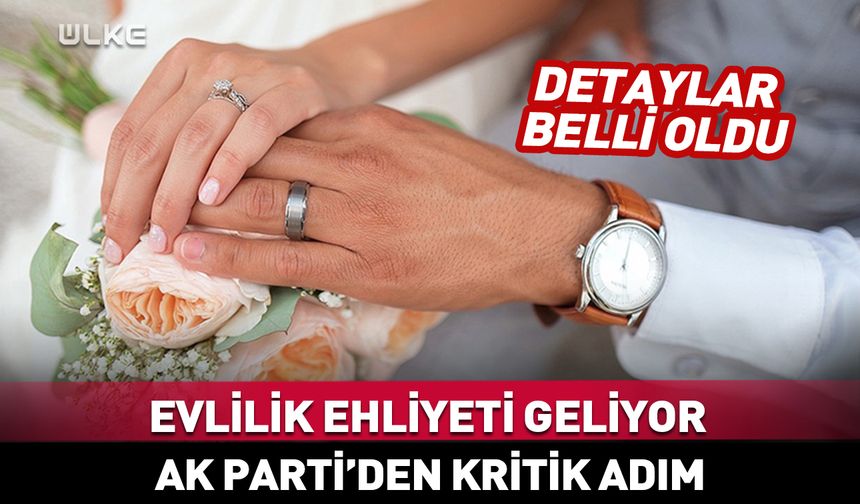 Evlilik ehliyeti geliyor! AK Parti’den kritik adım…