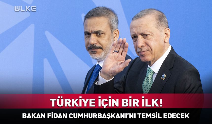 Türkiye için ilk! Bakan Fidan Cumhurbaşkanı Erdoğan'ı temsil edecek