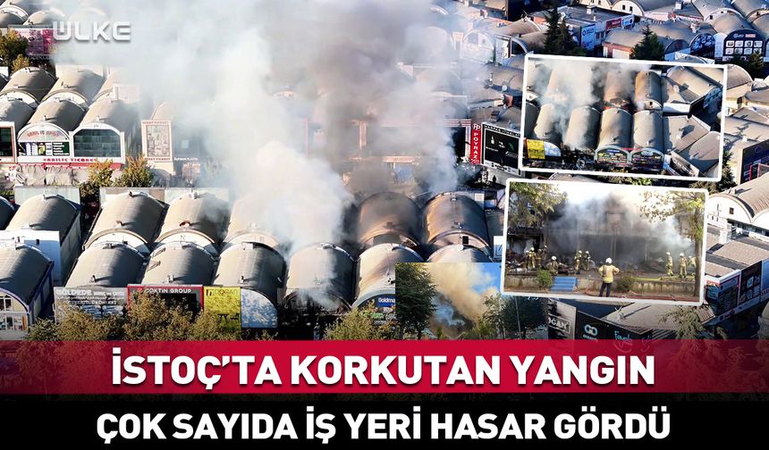 İSTOÇ'ta yangın! Çok sayıda iş yeri hasar gördü