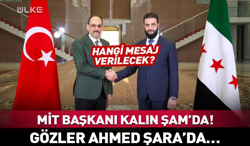 MİT Başkanı İbrahim Kalın Şam’da! Gözler Ahmed Şara'da…