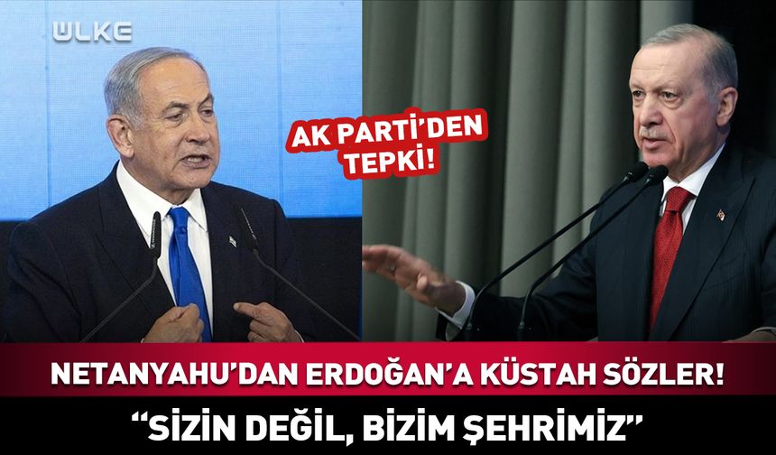 Netanyahu’dan Erdoğan’a küstah sözler!