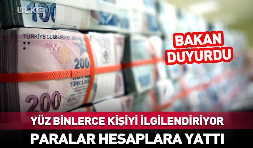 Bakan açıkladı! Paralar hesaplara yatırıldı