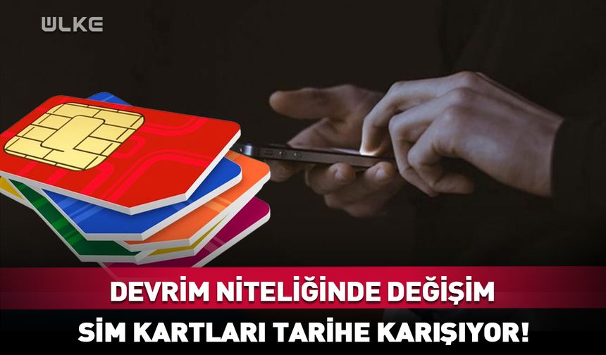 Akıllı telefonlarda devrim niteliğinde değişim: Sim kartları tarihe karışıyor!