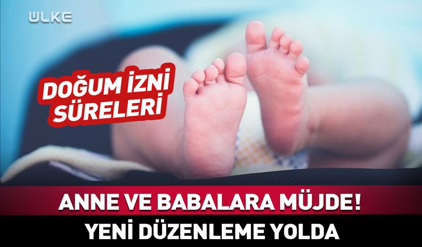 Anne ve babalara müjde! Doğum izni sürelerinde yeni düzenleme yolda