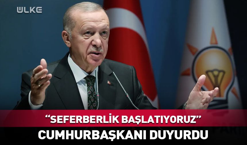 Erdoğan duyurdu: Seferberlik başlatıyoruz