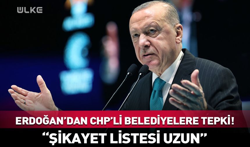 Cumhurbaşkanı Erdoğan'dan CHP'li belediyelere eleştiri!