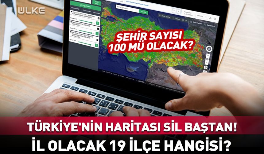 Türkiye'nin haritası sil baştan! İl olacak 19 ilçe...