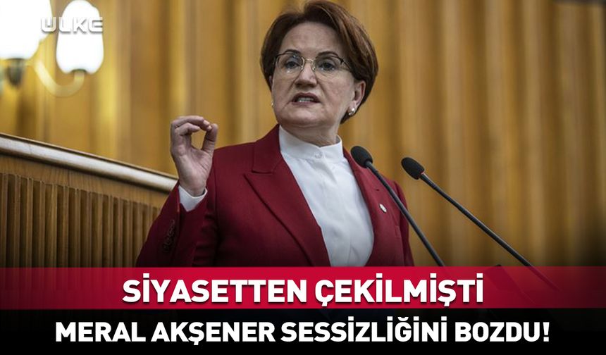 Meral Akşener sessizliğini bozdu!