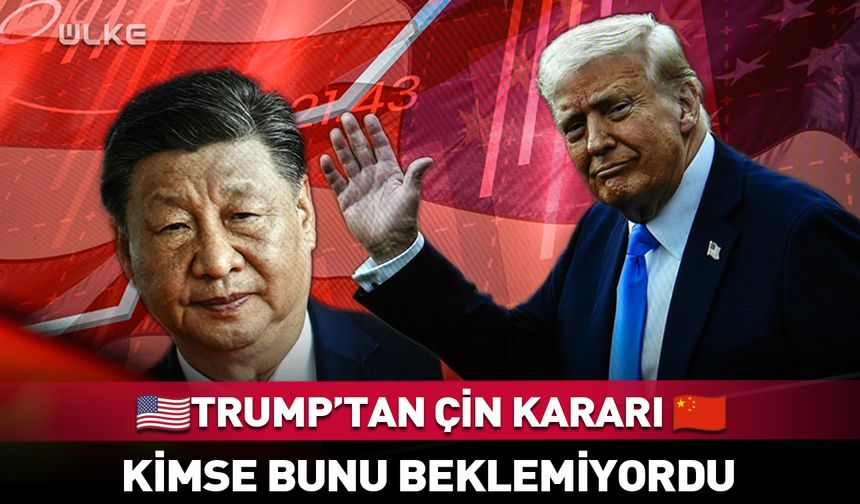 Trump'tan flaş Çin kararı