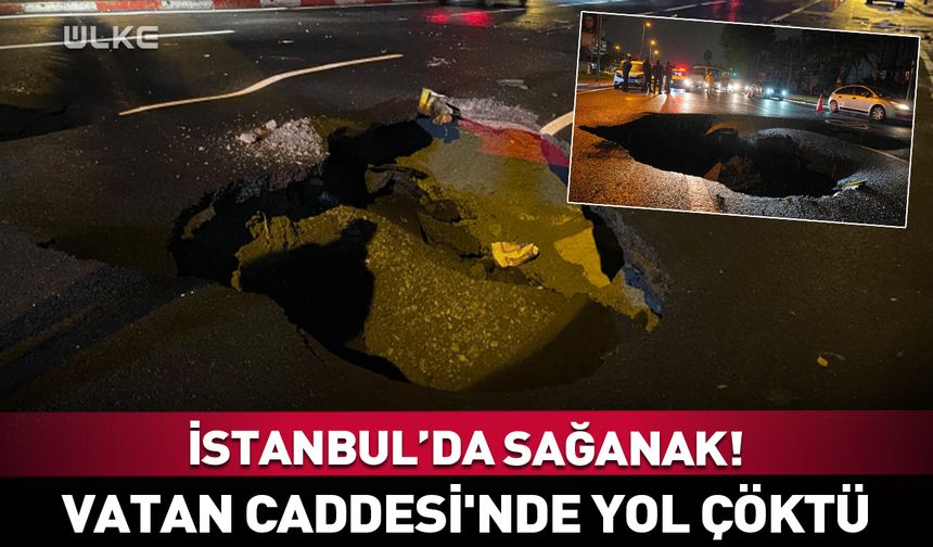 İstanbul'da sağanak: Vatan Caddesi'nde yol çöktü!