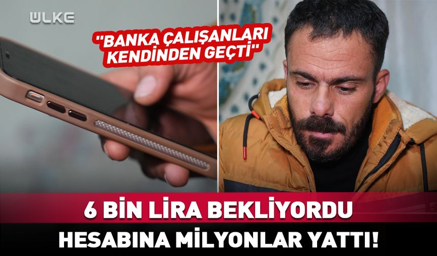 6 bin lira beklerken hesabına milyonlar yattı! "Banka çalışanları kendinden geçti"