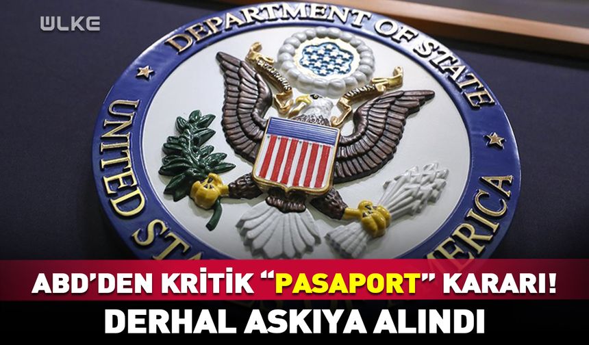 ABD’den kritik “pasaport” kararı! Derhal askıya alındı