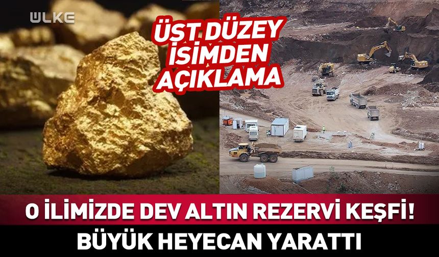 O ilimizde dev altın rezervi keşfi! Büyük heyecan yarattı