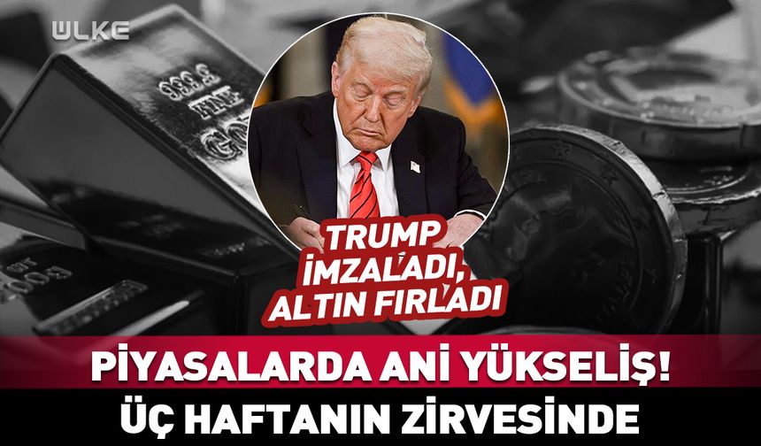 Trump imzaladı, altın fırladı! Üç haftanın zirvesinde
