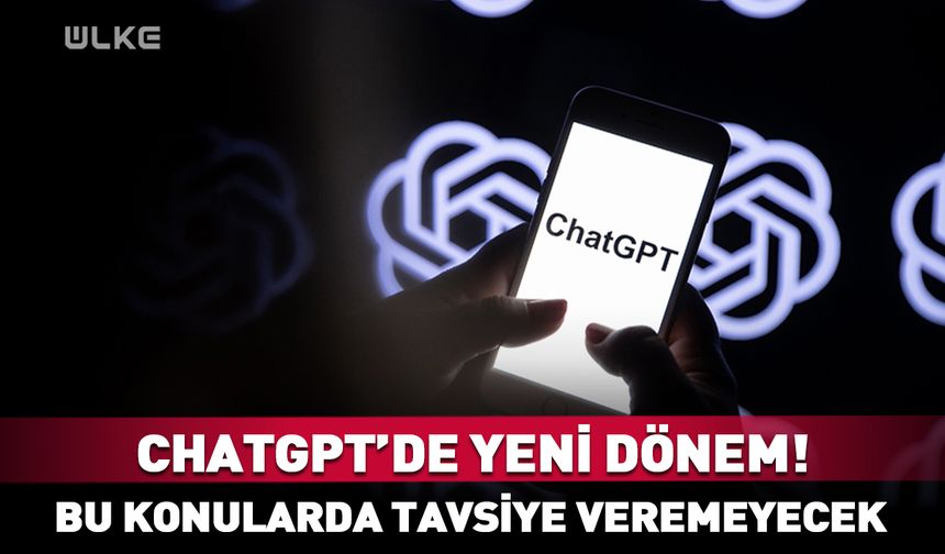 ChatGPT artık bu konularda tavsiye veremeyecek!