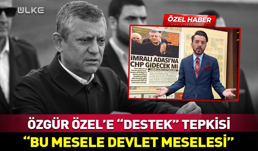 Özgür Özel'e "destek" tepkisi: Bu mesele devlet meselesi!