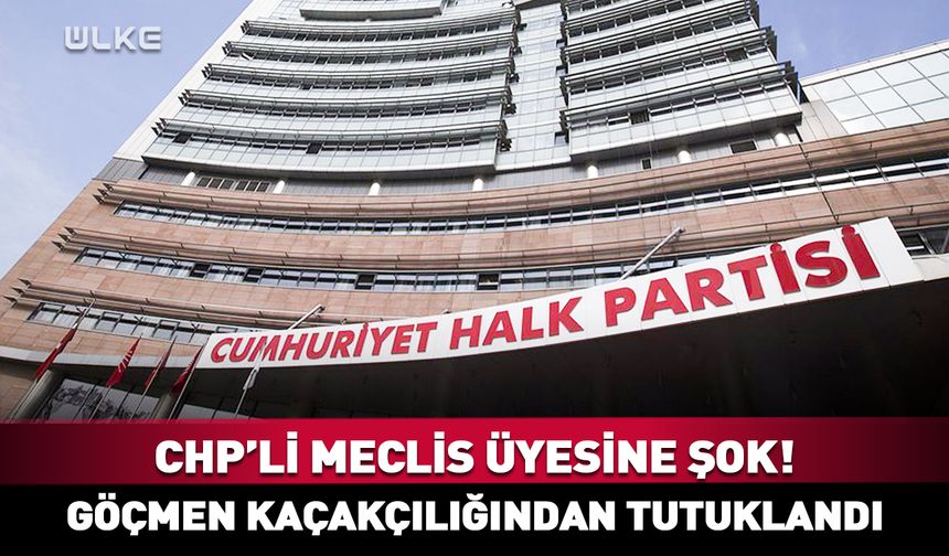 CHP’li meclis üyesine şok! Göçmen kaçakçılığından tutuklandı