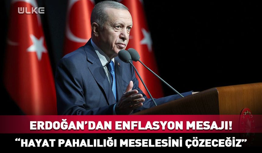 Cumhurbaşkanı Erdoğan: Hayat pahalılığı meselesini çözeceğiz