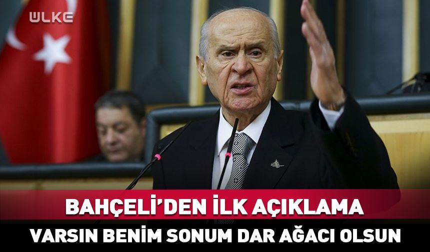 Devlet Bahçeli: Varsın benim sonum dar ağacı olsun!