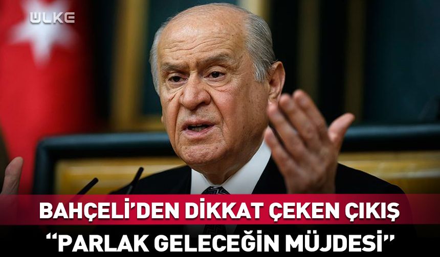 Bahçeli’den dikkat çeken açıklama: Parlak geleceğin müjdesi