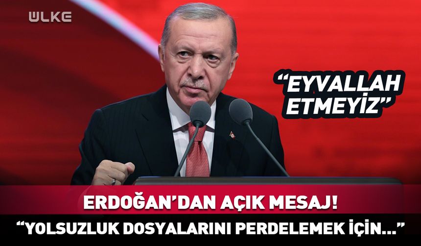 Cumhurbaşkanı Erdoğan: "Yolsuzluk dosyalarını perdelemek için..."