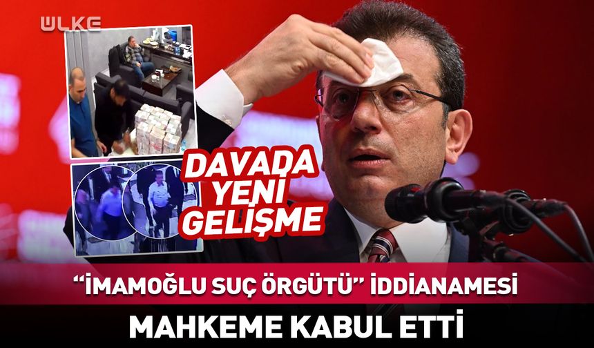 "Ekrem İmamoğlu Suç Örgütü iddianamesi" kabul edildi