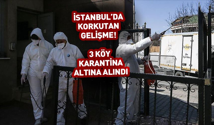 ⚠️İstanbul'da korkutan gelişme! 3 köy karantinaya alındı