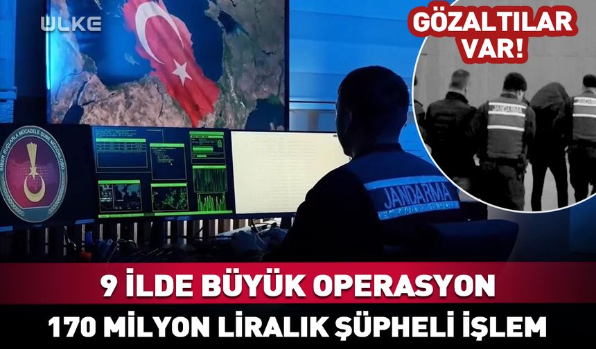 9 ilde büyük operasyon! 170 milyon liralık şüpheli işlem