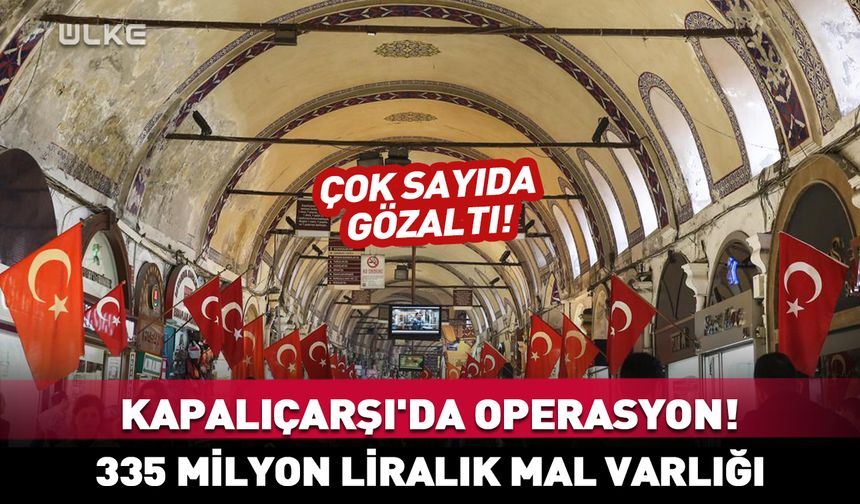 Kapalıçarşı'da 4.dalga operasyon! 335 milyon lira değerinde...
