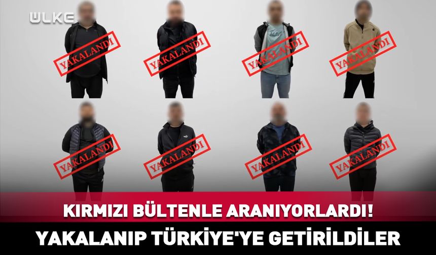 Kırmızı bültenle aranıyorlardı! Yakalanıp Türkiye'ye getirildiler