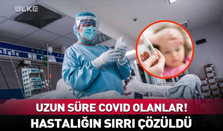 Uzun süre Covid olanlar dikkat! Sırrı çözüldü...