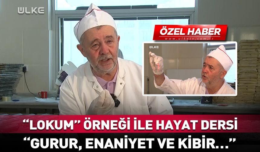 Kurabiyeci Dede’den “lokum” örneği ile hayat dersi
