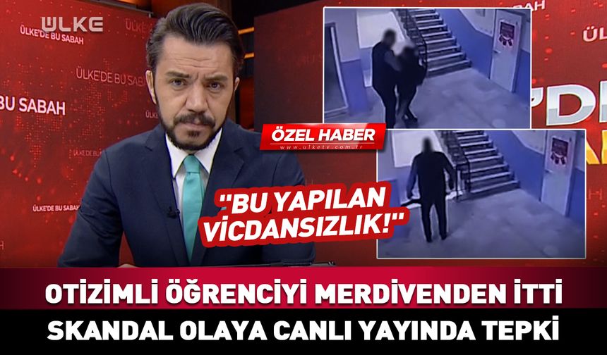Otizimli öğrenciyi merdivenden itti! Skandal olaya canlı yayında tepki: "Bu yapılan vicdansızlık!"