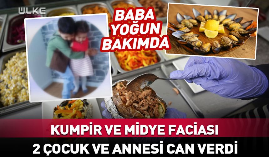 2 çocuk ve annesi “kumpir ve midyeden” hayatını kaybetti