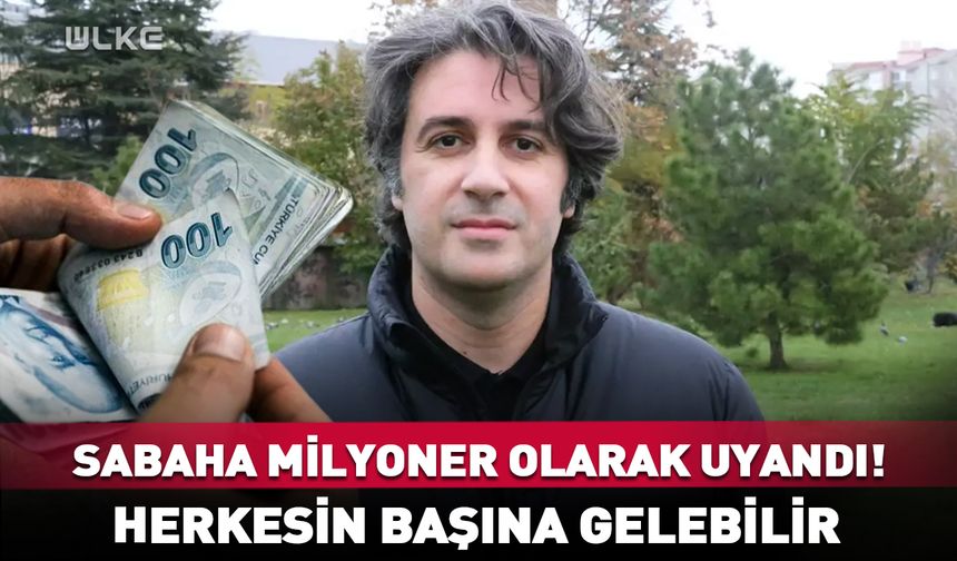 Sabaha milyoner olarak uyandı! Herkesin başına gelebilir