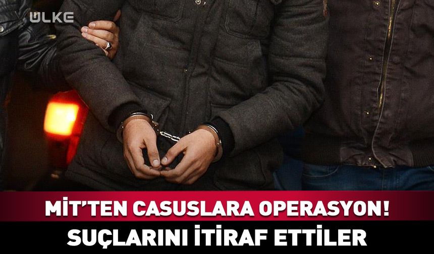 MİT’ten casuslara yönelik operasyon!