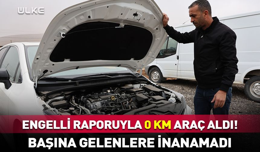 Engelli raporuyla sıfır araç aldı! Başına gelenlere inanamadı