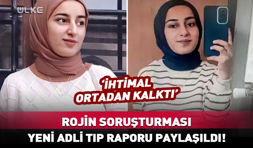 Rojin soruşturmasında yeni adli tıp raporu paylaşıldı!