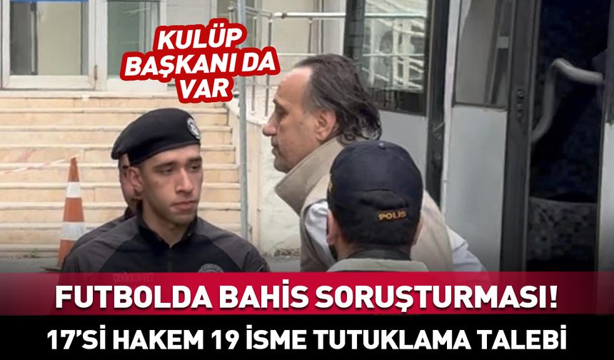 17'si hakem 19 isme tutuklama talebi...