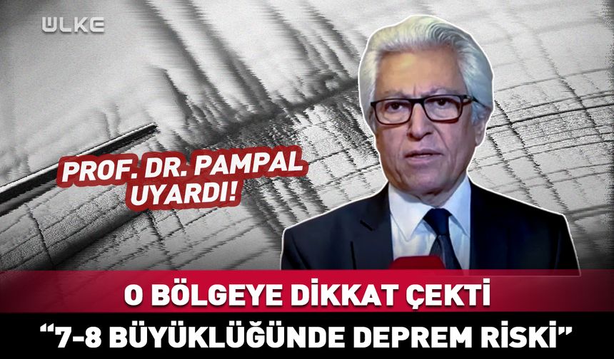 Prof. Dr. Pampal o bölgeye dikkat çekti! 7-8 büyüklüğünde...