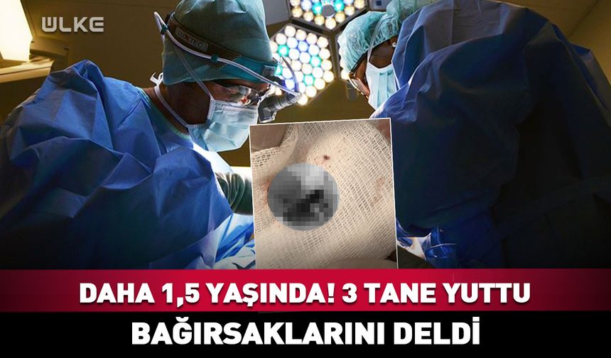 1,5 yaşındaki bebeğin yuttuğu cisim bağırsaklarını deldi!